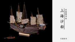 巧作微型古船模，做舊如舊，重現上海沙船的前世今生